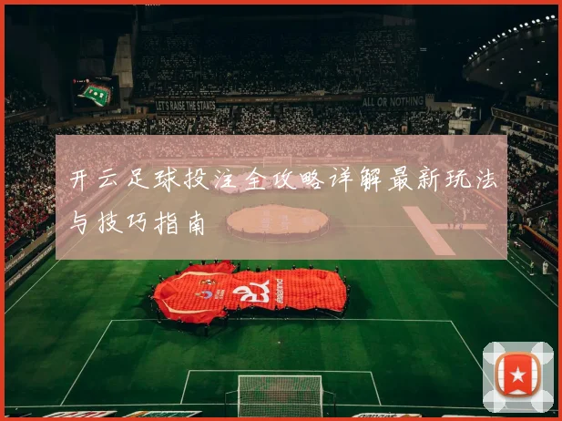 开云足球投注全攻略详解最新玩法与技巧指南